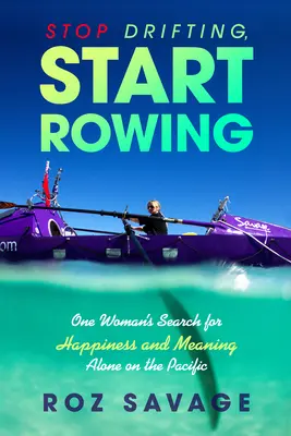 Hagyd abba a sodródást, kezdj el evezni: Egy nő boldogság- és értelemkeresése egyedül a Csendes-óceánon - Stop Drifting, Start Rowing: One Woman's Search for Happiness and Meaning Alone on the Pacific