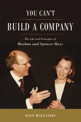 Nem lehet céget építeni: Marlene és Spencer Hays élete és elvei - You Can't Build a Company: The Life and Principles of Marlene and Spencer Hays