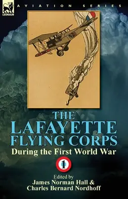 A Lafayette Repülő Hadtest az első világháborúban: 1. kötet - The Lafayette Flying Corps-During the First World War: Volume 1