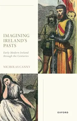 Imagining Ireland's Pasts: Írország a kora újkori Írországban az évszázadok során - Imagining Ireland's Pasts: Early Modern Ireland Through the Centuries