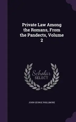 Magánjog a rómaiaknál, a Pandectusokból, 2. kötet - Private Law Among the Romans, From the Pandects, Volume 2