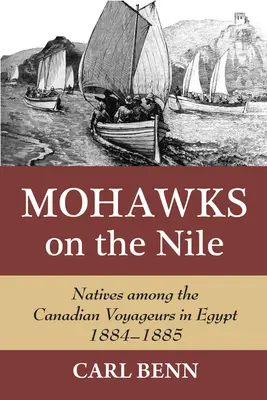 Mohácsiak a Níluson: Bennszülöttek a kanadai utazók körében Egyiptomban, 1884-1885 - Mohawks on the Nile: Natives Among the Canadian Voyageurs in Egypt, 1884-1885