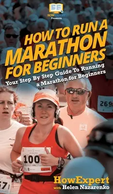 Hogyan fussunk maratont kezdőknek: A lépésről lépésre útmutató a maraton futásához kezdőknek - How To Run a Marathon For Beginners: Your Step By Step Guide To Running a Marathon for Beginners