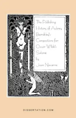 Aubrey Beardsley Oscar Wilde Salome című művéhez írt kompozícióinak kiadástörténete - The Publishing History of Aubrey Beardsley's Compositions for Oscar Wilde's Salome