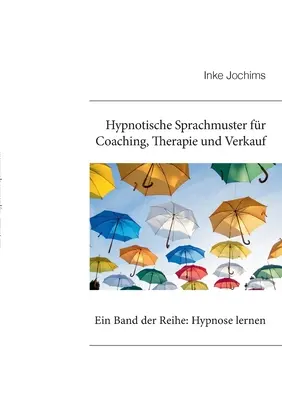 Hypnotische Sprachmuster fr Coaching, Therapie und Verkauf: Ein Band der Reihe: Hypnose lernen