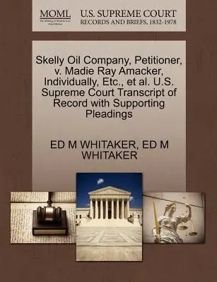 Skelly Oil Company, kérelmező, kontra Madie Ray Amacker, egyénileg, stb. és társai. U.S. Supreme Court Transcript of Record with Supporting Pleadings (Az Egyesült Államok Legfelsőbb Bírósága) - Skelly Oil Company, Petitioner, V. Madie Ray Amacker, Individually, Etc., Et Al. U.S. Supreme Court Transcript of Record with Supporting Pleadings