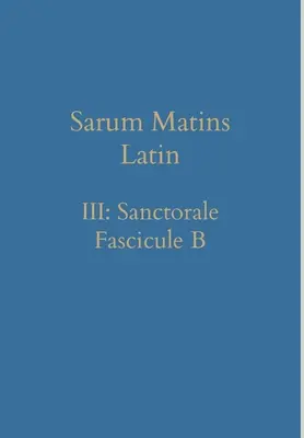 Sarum Matins Latin III: Sanctorale Fascicule B