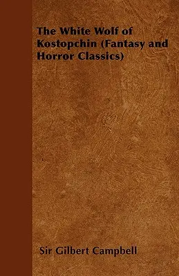 A kosztopcsini fehér farkas (Fantasy és horror klasszikusok) - The White Wolf of Kostopchin (Fantasy and Horror Classics)