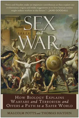 Szex és háború: Hogyan magyarázza meg a biológia a háborúskodást és a terrorizmust, és hogyan kínál utat egy biztonságosabb világ felé? - Sex and War: How Biology Explains Warfare and Terrorism and Offers a Path to a Safer World