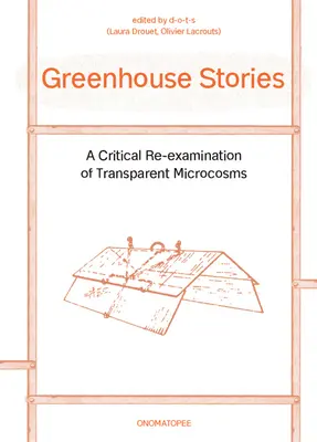 Greenhouse Stories: Az átlátszó mikrokozmoszok kritikai újravizsgálata - Greenhouse Stories: A Critical Re-Examination of Transparent Microcosms