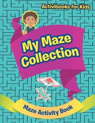 My Maze Collection - Labirintus Activity Book - My Maze Collection - Maze Activity Book