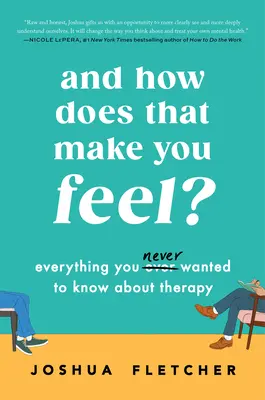 És ez milyen érzéssel tölt el?: Minden, amit a terápiáról tudni akartál (N)valaha is - And How Does That Make You Feel?: Everything You (N)Ever Wanted to Know about Therapy