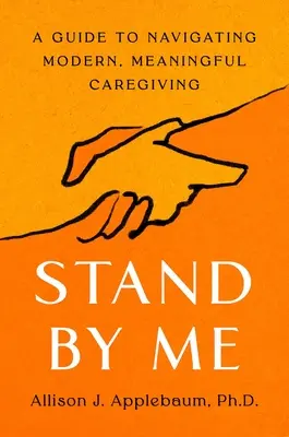 Állj mellettem: Útmutató a modern, értelmes gondozáshoz - Stand by Me: A Guide to Navigating Modern, Meaningful Caregiving