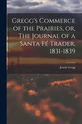 Gregg's Commerce of the Prairies, or, The Journal of a Santa F Trader, 1831-1839 (Gregg's Commerce of the Prairies, or, The Journal of a Santa F Trader, 1831-1839). - Gregg's Commerce of the Prairies, or, The Journal of a Santa F Trader, 1831-1839