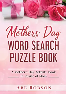 Anyák napi szókereső rejtvénykönyv: A Mother's Day Activity Book In Praise of Mom (Anyák napi tevékenységkönyv) - Mothers Day Word Search Puzzle Book: A Mother's Day Activity Book In Praise of Mom
