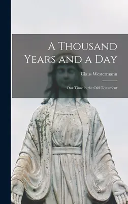 Ezer év és egy nap; A mi időnk az Ószövetségben - A Thousand Years and a Day; Our Time in the Old Testament