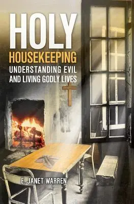 Holy Housekeeping: A gonosz megértése és istenfélő életvitel - Holy Housekeeping: Understanding Evil and Living Godly Lives