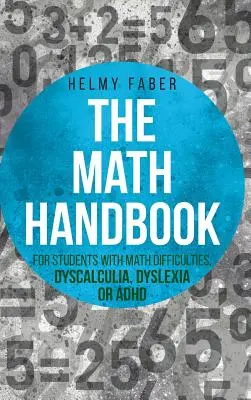 Matematikai kézikönyv matematikai nehézségekkel, diszkalkuliával, diszlexiával vagy ADHD-val küzdő tanulóknak: (1-7. osztály) - Math Handbook for Students with Math Difficulties, Dyscalculia, Dyslexia or ADHD: (Grades 1-7)