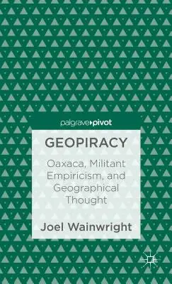 Geopiracy: Oaxaca, a militáns empirizmus és a földrajzi gondolkodás - Geopiracy: Oaxaca, Militant Empiricism, and Geographical Thought