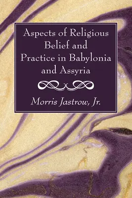 A vallási hit és gyakorlat aspektusai Babilóniában és Asszíriában - Aspects of Religious Belief and Practice in Babylonia and Assyria