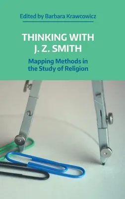 Gondolkodás J.Z. Smith-szel: J. J. Smith Smith: A valláskutatás módszereinek feltérképezése - Thinking with J.Z. Smith: Mapping Methods in the Study of Religion