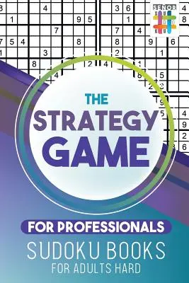 A stratégiai játék profiknak Sudoku könyvek felnőtteknek Nehéz - The Strategy Game for Professionals Sudoku Books for Adults Hard