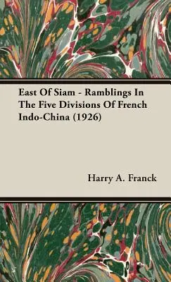 East of Siam - Ramblings In The Five Divisions Of French Indo-China (1926) - East Of Siam - Ramblings In The Five Divisions Of French Indo-China (1926)