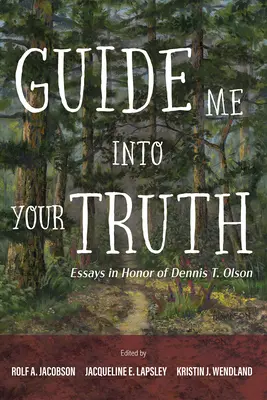 Guide Me Into Your Truth: Essays in Honor of Dennis T. Olson (Vezess engem az igazságodba: Esszék Dennis T. Olson tiszteletére) - Guide Me Into Your Truth: Essays in Honor of Dennis T. Olson