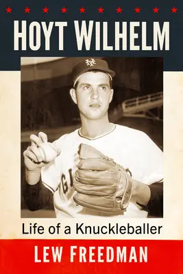 Hoyt Wilhelm: Egy Knuckleballer élete - Hoyt Wilhelm: Life of a Knuckleballer