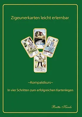 Cigánykártyák könnyen tanulhatóan: Kompakt tanfolyam - Négy lépés a sikeres kártyaolvasáshoz - Zigeunerkarten leicht erlernbar: Kompaktkurs- In vier Schritten zum erfolgreichen Kartenlegen