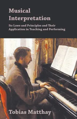 Zenei interpretáció - törvényei és elvei, valamint alkalmazásuk a tanításban és az előadásban - Musical Interpretation - Its Laws and Principles and Their Application in Teaching and Performing