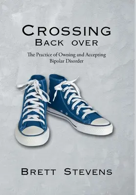 Visszatérés: A bipoláris zavar vállalásának és elfogadásának gyakorlata - Crossing Back Over: The Practice of Owning and Accepting Bipolar Disorder