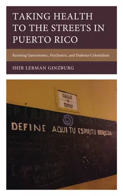 Az egészségügyet az utcára vinni Puerto Ricóban: Ellenállás a gasztronómiai, pszichiátriai és diabéteszes gyarmatosítás ellen - Taking Health to the Streets in Puerto Rico: Resisting Gastronomic, Psychiatric, and Diabetes Colonialism