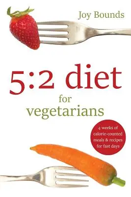 5: 2 diéta vegetáriánusok számára: 4 hét kalóriaszámlálós étkezés és receptek a böjti napokra - 5: 2 diet for vegetarians: 4 weeks of calorie-counted meals and recipes for fast days