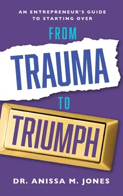 A traumától a diadalig: Egy vállalkozó útmutatója az újrakezdéshez - From Trauma to Triumph: An Entrepreneur's Guide to Starting Over