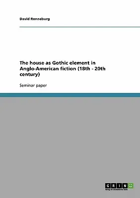 A ház mint gótikus elem az angol-amerikai regényirodalomban (18-20. század) - The house as Gothic element in Anglo-American fiction (18th - 20th century)