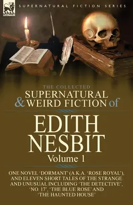 Edith Nesbit összegyűjtött természetfeletti és furcsa regényei: Volume 1-One Novel 'Dormant' (a.k.a. 'Rose Royal'), and Eleven Short Tales of the Strang - The Collected Supernatural and Weird Fiction of Edith Nesbit: Volume 1-One Novel 'Dormant' (a.k.a. 'Rose Royal'), and Eleven Short Tales of the Strang