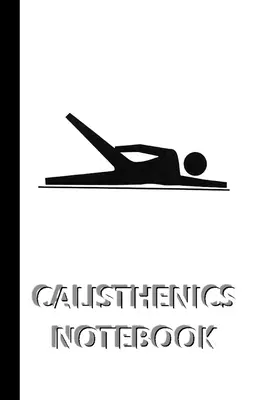 CALISTHENICS NOTEBOOK [vonalas jegyzetfüzet/napló/napló, 60 lap, közepes méret (A5) 6x9 hüvelyk]: SPORT jegyzetfüzet a gyors/egyszerű mentéshez az in - CALISTHENICS NOTEBOOK [ruled Notebook/Journal/Diary to write in, 60 sheets, Medium Size (A5) 6x9 inches]: SPORT Notebook for fast/simple saving of ins