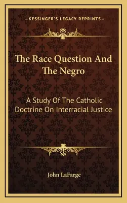 A faji kérdés és a néger: Tanulmány a fajok közötti igazságosságról szóló katolikus tanításról - The Race Question And The Negro: A Study Of The Catholic Doctrine On Interracial Justice