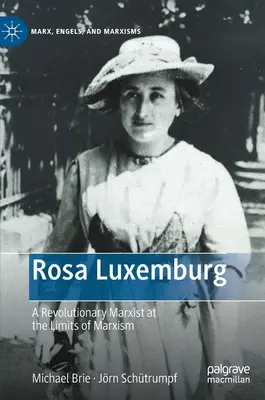 Rosa Luxemburg: Egy forradalmár marxista a marxizmus határainál - Rosa Luxemburg: A Revolutionary Marxist at the Limits of Marxism