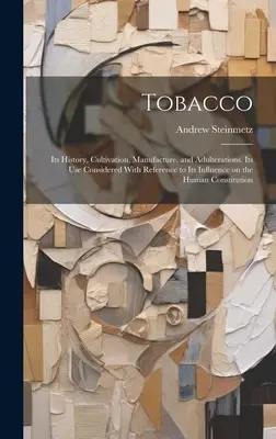 Dohány: története, termesztése, előállítása és hamisításai. Használatának vizsgálata, tekintettel az emberiségre gyakorolt hatására. - Tobacco: Its History, Cultivation, Manufacture, and Adulterations. Its use Considered With Reference to Its Influence on the Hu