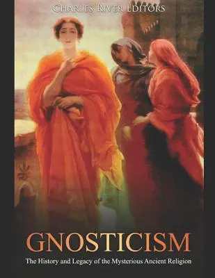Gnoszticizmus: A titokzatos ókori vallás története és öröksége - Gnosticism: The History and Legacy of the Mysterious Ancient Religion