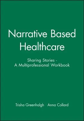 Narratív alapú egészségügyi ellátás: Sharing Stories - A Multiprofessional Workbook (Történetek megosztása - Egy multiprofesszionális munkafüzet) - Narrative Based Healthcare: Sharing Stories - A Multiprofessional Workbook