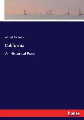 California: Kalifornia: Történelmi költemény - California: An Historical Poem