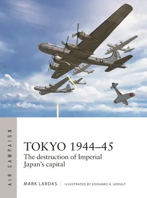 Tokió 1944-45: A japán császári főváros elpusztítása - Tokyo 1944-45: The Destruction of Imperial Japan's Capital