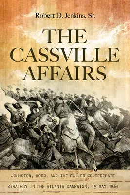 A Cassville-ügyek: Johnston, Hood és a kudarcba fulladt konföderációs stratégia az atlantai hadjáratban, 1864. május 19. - The Cassville Affairs: Johnston, Hood, and the Failed Confederate Strategy in the Atlanta Campaign, 19 May 1864