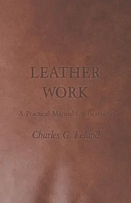 Bőripari munka - Gyakorlati kézikönyv tanulóknak - Leather Work - A Practical Manual for Learners