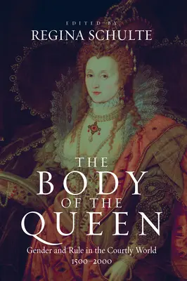 A királynő teste: Nemek és uralkodás az udvari világban, 1500-2000 - The Body of the Queen: Gender and Rule in the Courtly World, 1500-2000