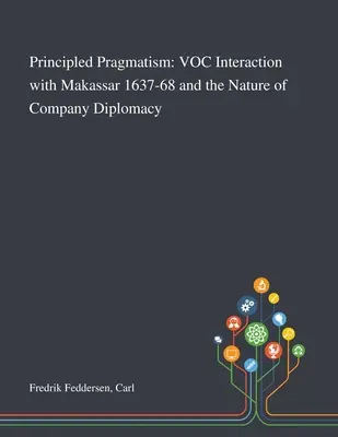 Principled Pragmatism: A VOC interakciója Makassarral 1637-68 és a vállalati diplomácia természete - Principled Pragmatism: VOC Interaction With Makassar 1637-68 and the Nature of Company Diplomacy