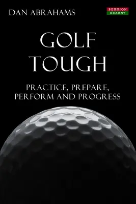 Kemény golf: Gyakorlás, felkészülés, teljesítmény és fejlődés - Golf Tough: Practice, Prepare, Perform and Progress